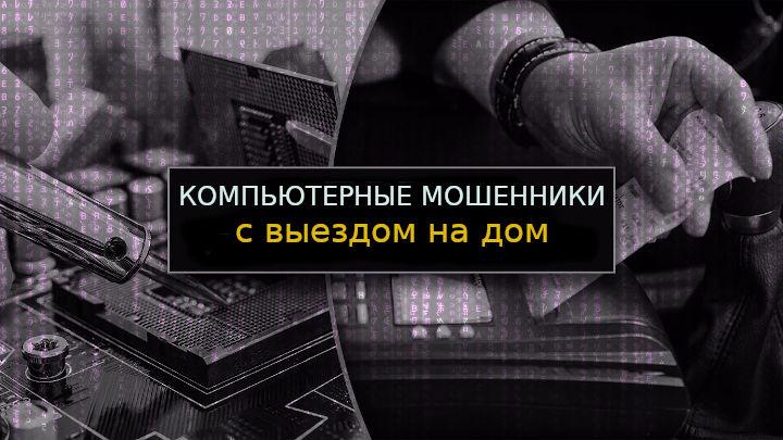 Компьютерные мошенники с выездом на дом Компьютерные мошенники с выездом на дом